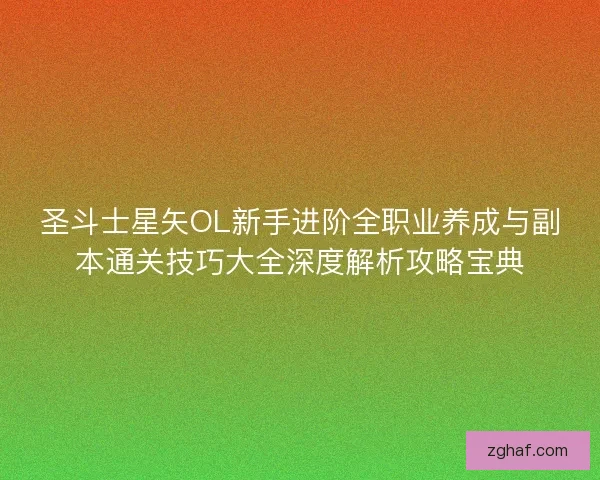 圣斗士星矢OL新手进阶全职业养成与副本通关技巧大全深度解析攻略宝典